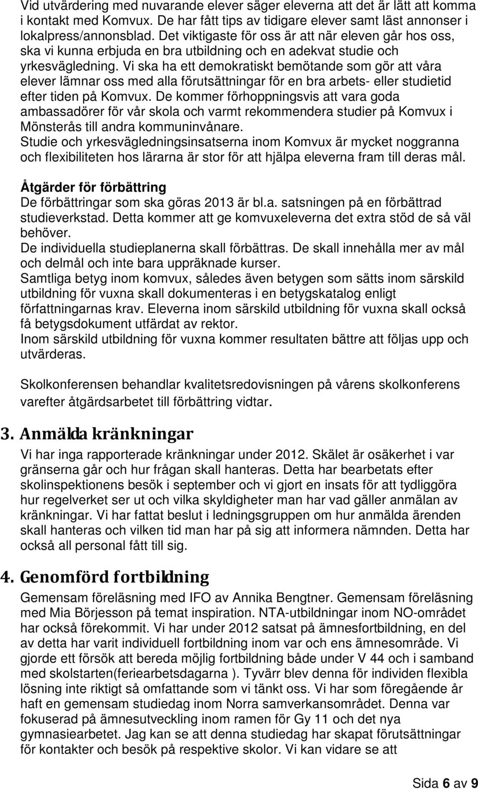 Vi ska ha ett demokratiskt bemötande som gör att våra elever lämnar oss med alla förutsättningar för en bra arbets- eller studietid efter tiden på Komvux.