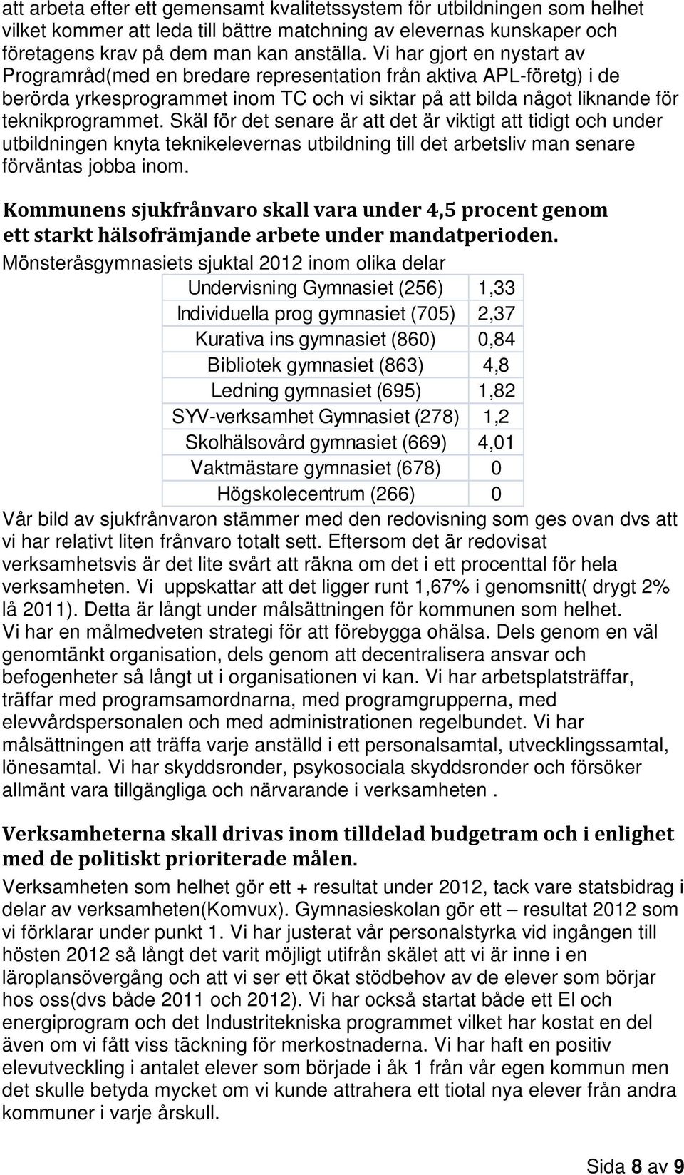 Skäl för det senare är att det är viktigt att tidigt och under utbildningen knyta teknikelevernas utbildning till det arbetsliv man senare förväntas jobba inom.