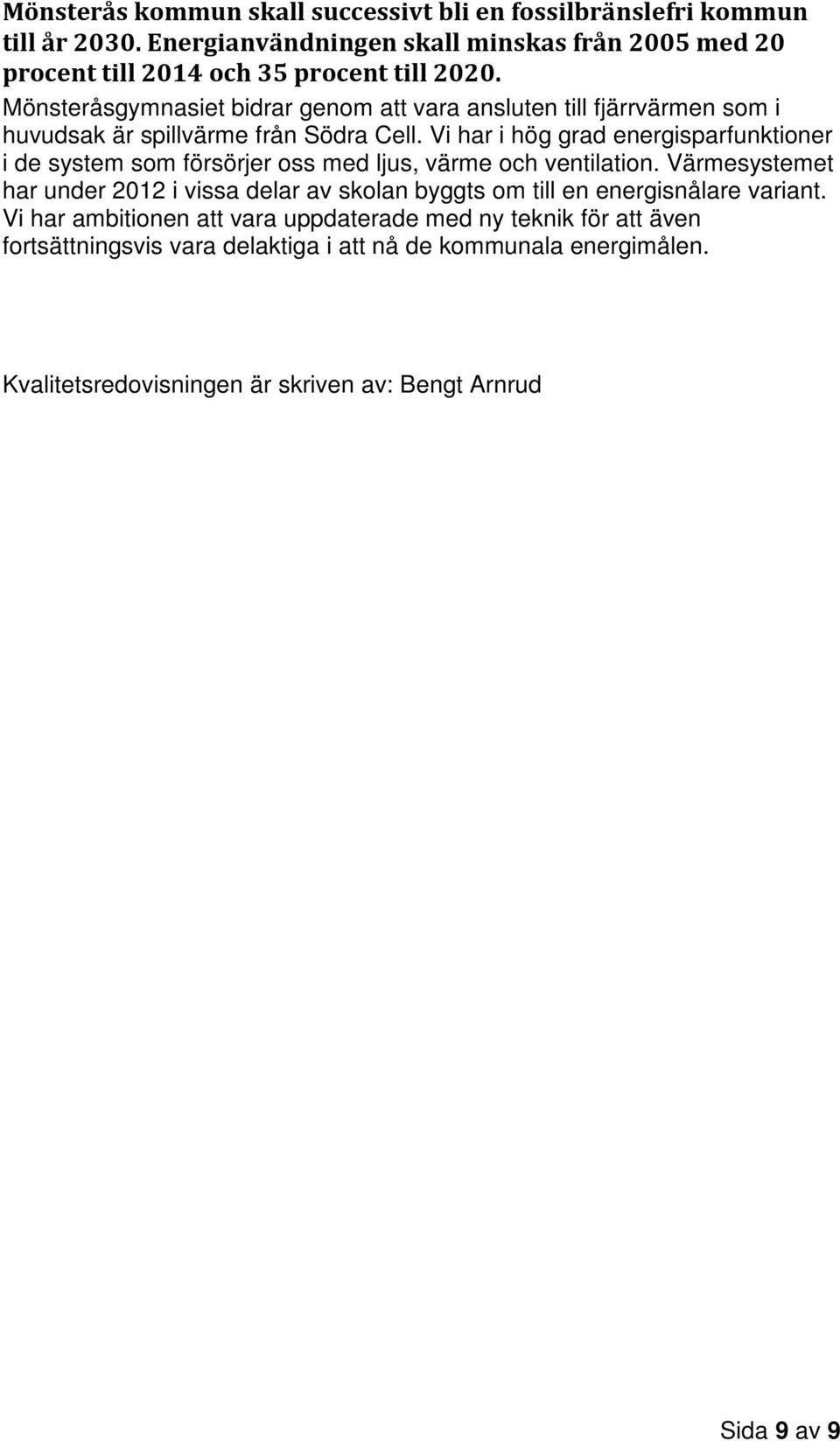Mönsteråsgymnasiet bidrar genom att vara ansluten till fjärrvärmen som i huvudsak är spillvärme från Södra Cell.