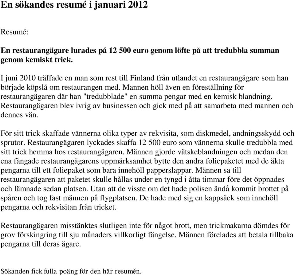 Mannen höll även en föreställning för restaurangägaren där han "tredubblade" en summa pengar med en kemisk blandning.