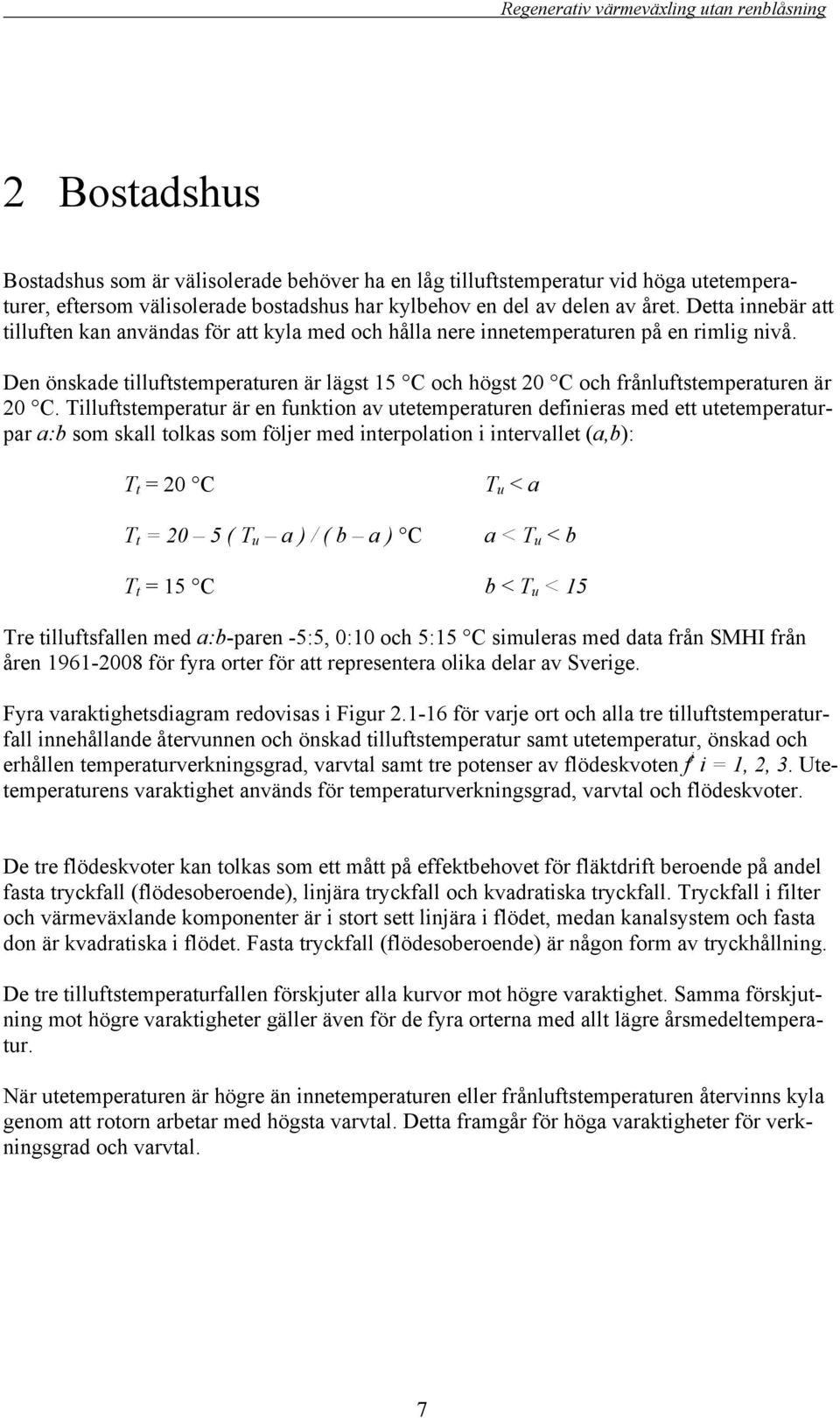 Tilluftstemperatur är en funktion av utetemperaturen definieras med ett utetemperaturpar a:b som skall tolkas som följer med interpolation i intervallet (a,b): T t = C T t = ( T u a ) / ( b a ) C T u