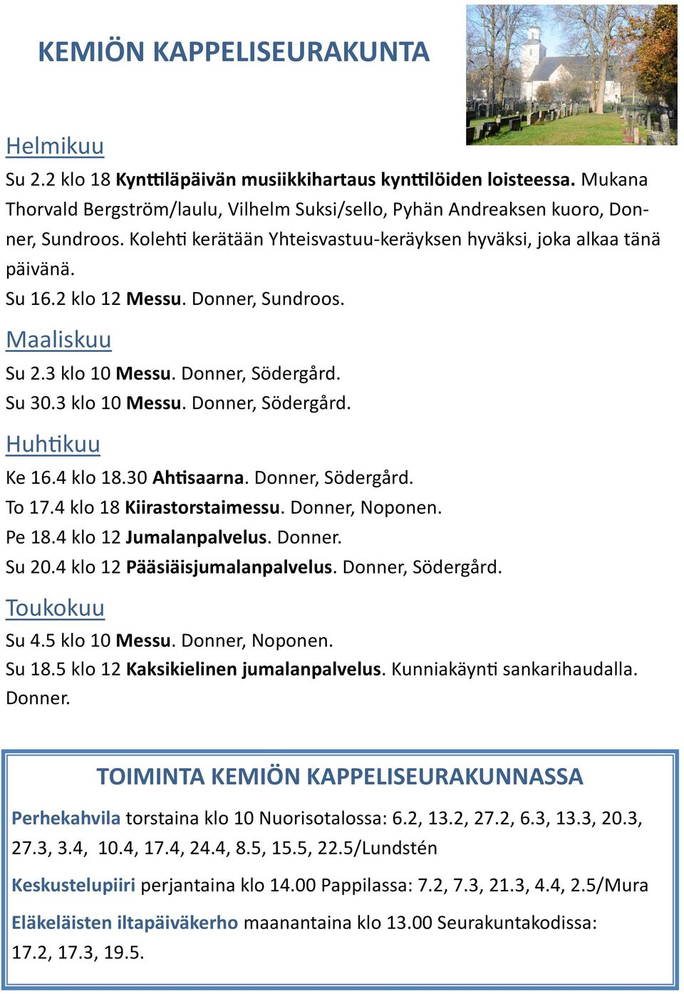 4 klo 18.30 Ahtisaarna. Donner, Södergård. To 17.4 klo 18 Kiirastorstaimessu. Donner, Noponen. Pe 18.4 klo 12 Jumalanpalvelus. Donner. Su 20.4 klo 12 Pääsiäisjumalanpalvelus. Donner, Södergård. Toukokuu Su 4.