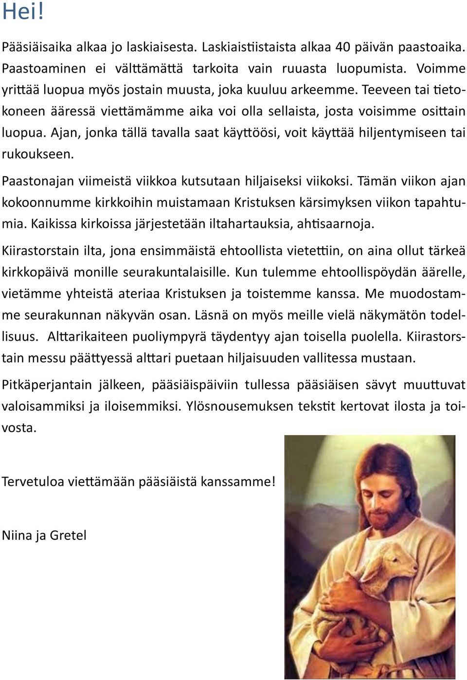 Ajan, jonka tällä tavalla saat käyttöösi, voit käyttää hiljentymiseen tai rukoukseen. Paastonajan viimeistä viikkoa kutsutaan hiljaiseksi viikoksi.