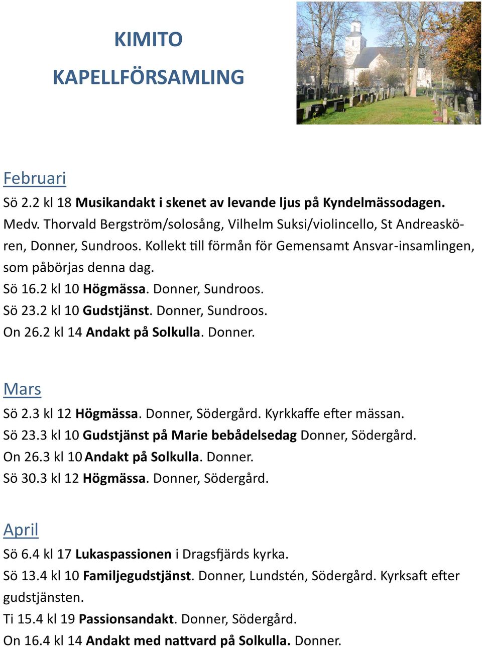 Donner. Mars Sö 2.3 kl 12 Högmässa. Donner, Södergård. Kyrkkaffe efter mässan. Sö 23.3 kl 10 Gudstjänst på Marie bebådelsedag Donner, Södergård. On 26.3 kl 10 Andakt på Solkulla. Donner. Sö 30.