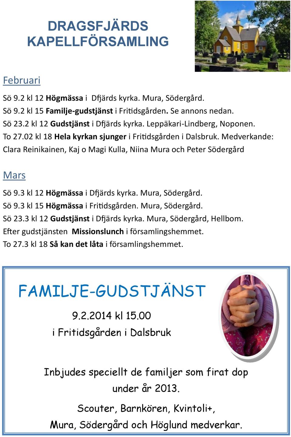 Medverkande: Clara Reinikainen, Kaj o Magi Kulla, Niina Mura och Peter Södergård Mars Sö 9.3 kl 12 Högmässa i Dfjärds kyrka. Mura, Södergård. Sö 9.3 kl 15 Högmässa i Fritidsgården. Mura, Södergård. Sö 23.
