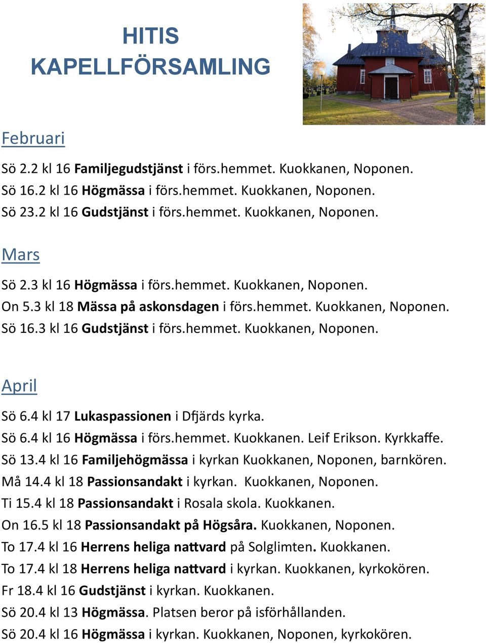 4 kl 17 Lukaspassionen i Dfjärds kyrka. Sö 6.4 kl 16 Högmässa i förs.hemmet. Kuokkanen. Leif Erikson. Kyrkkaffe. Sö 13.4 kl 16 Familjehögmässa i kyrkan Kuokkanen, Noponen, barnkören. Må 14.