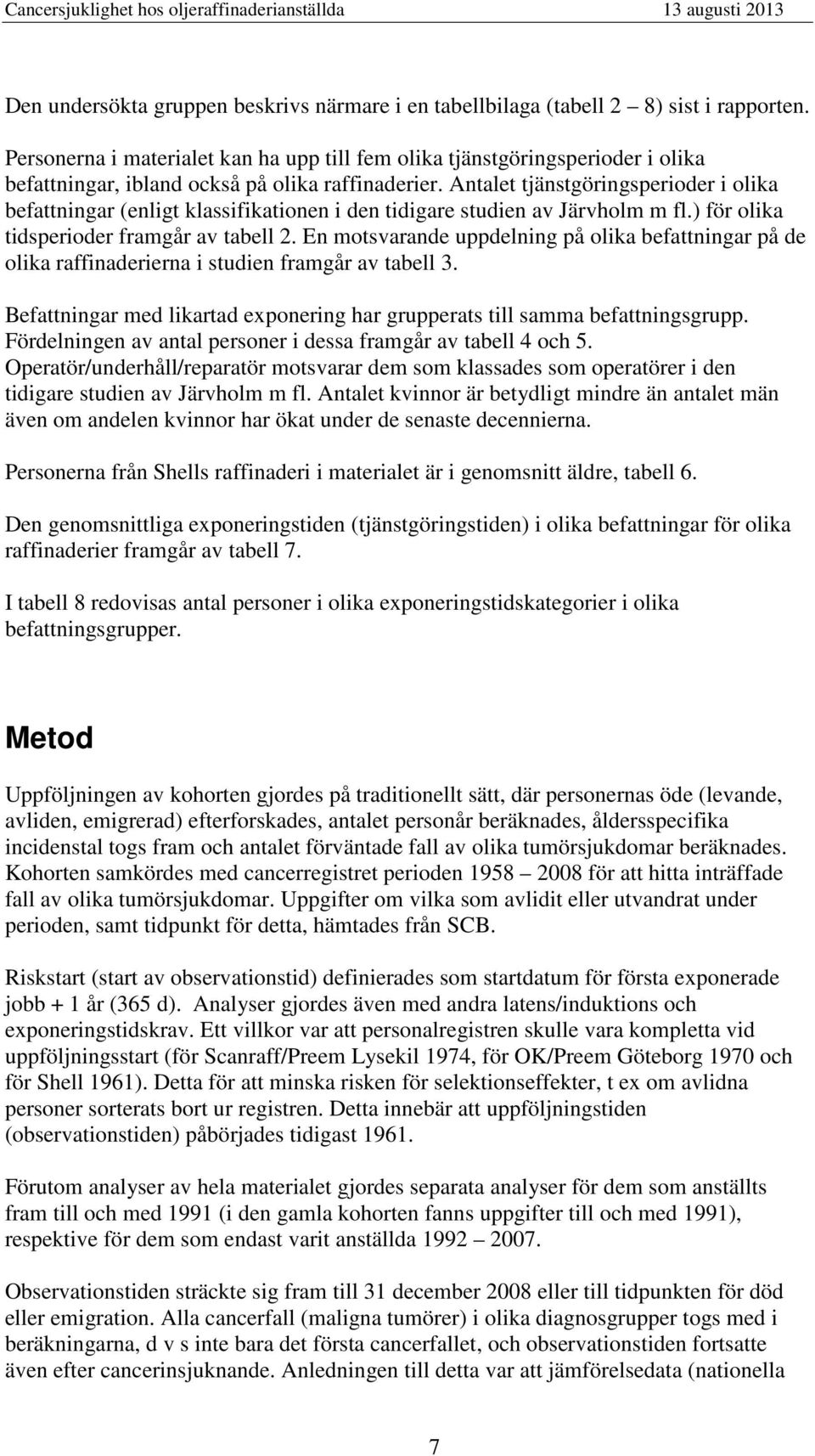 Antalet tjänstgöringsperioder i olika befattningar (enligt klassifikationen i den tidigare studien av Järvholm m fl.) för olika tidsperioder framgår av tabell 2.