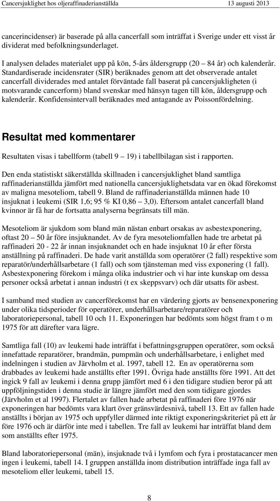 Standardiserade incidensrater (SIR) beräknades genom att det observerade antalet cancerfall dividerades med antalet förväntade fall baserat på cancersjukligheten (i motsvarande cancerform) bland