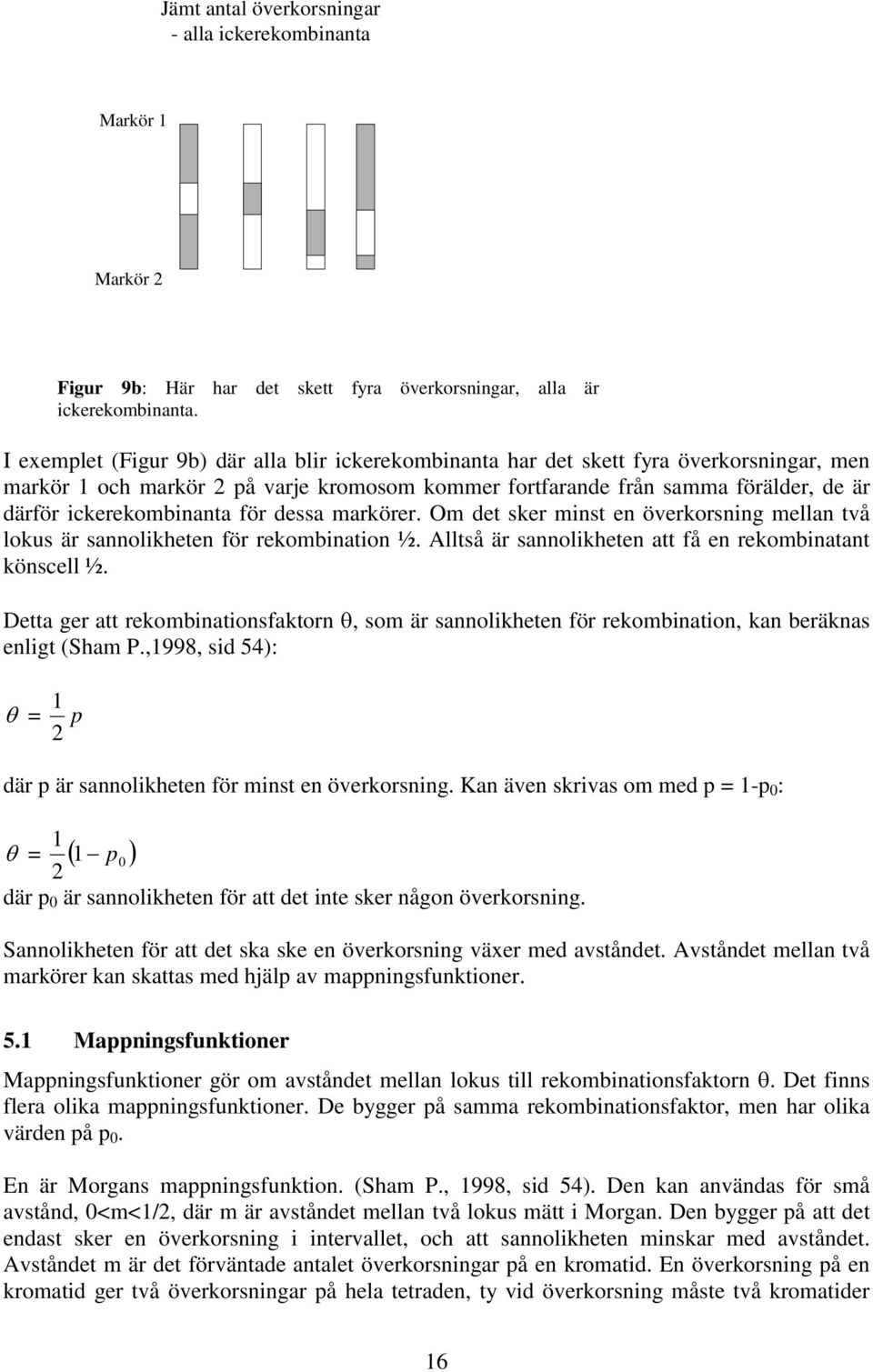 dessa markörer. Om det sker mnst en överkorsnng mellan två lokus är sannolkheten för rekombnaton ½. Alltså är sannolkheten att få en rekombnatant könscell ½.