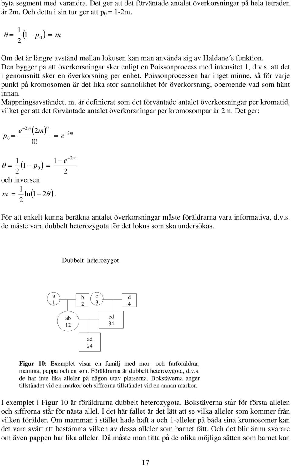 Possonprocessen har nget mnne, så för varje punkt på kromosomen är det lka stor sannolkhet för överkorsnng, oberoende vad som hänt nnan.