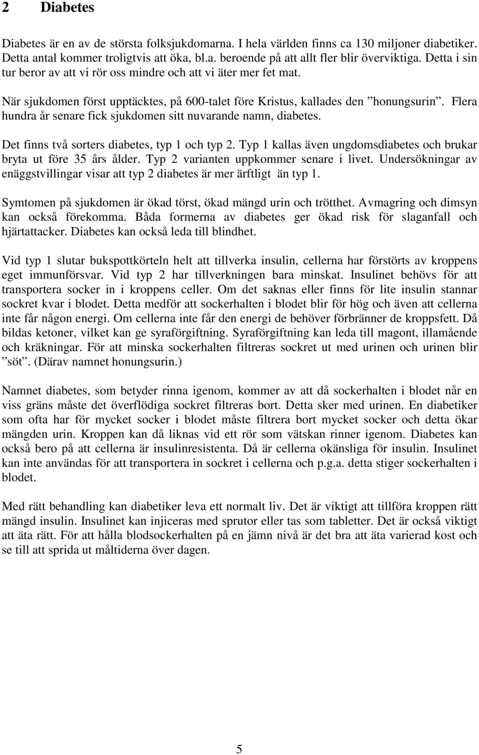 Flera hundra år senare fck sjukdomen stt nuvarande namn, dabetes. Det fnns två sorters dabetes, typ och typ. Typ kallas även ungdomsdabetes och brukar bryta ut före 5 års ålder.