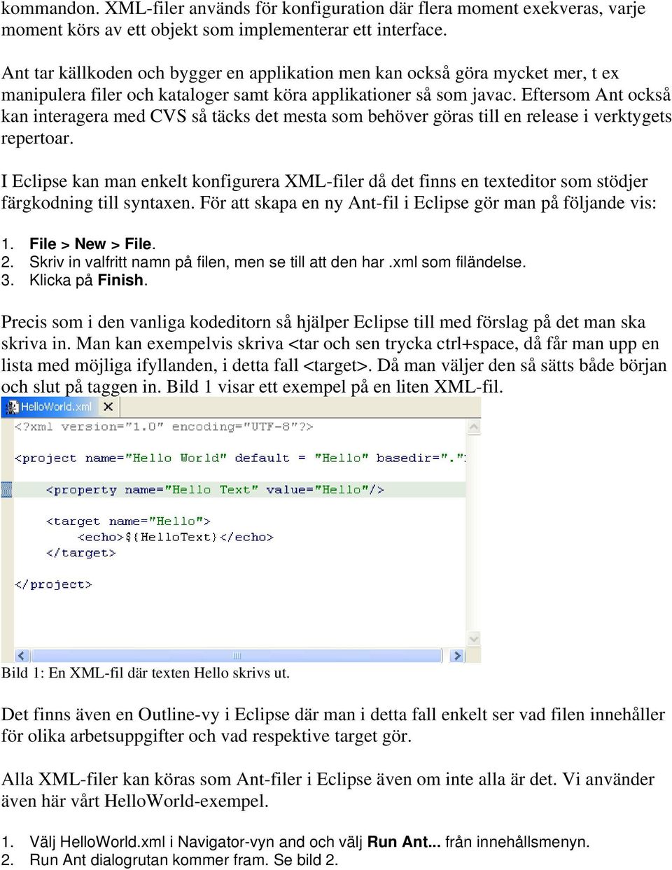Eftersom Ant också kan interagera med CVS så täcks det mesta som behöver göras till en release i verktygets repertoar.