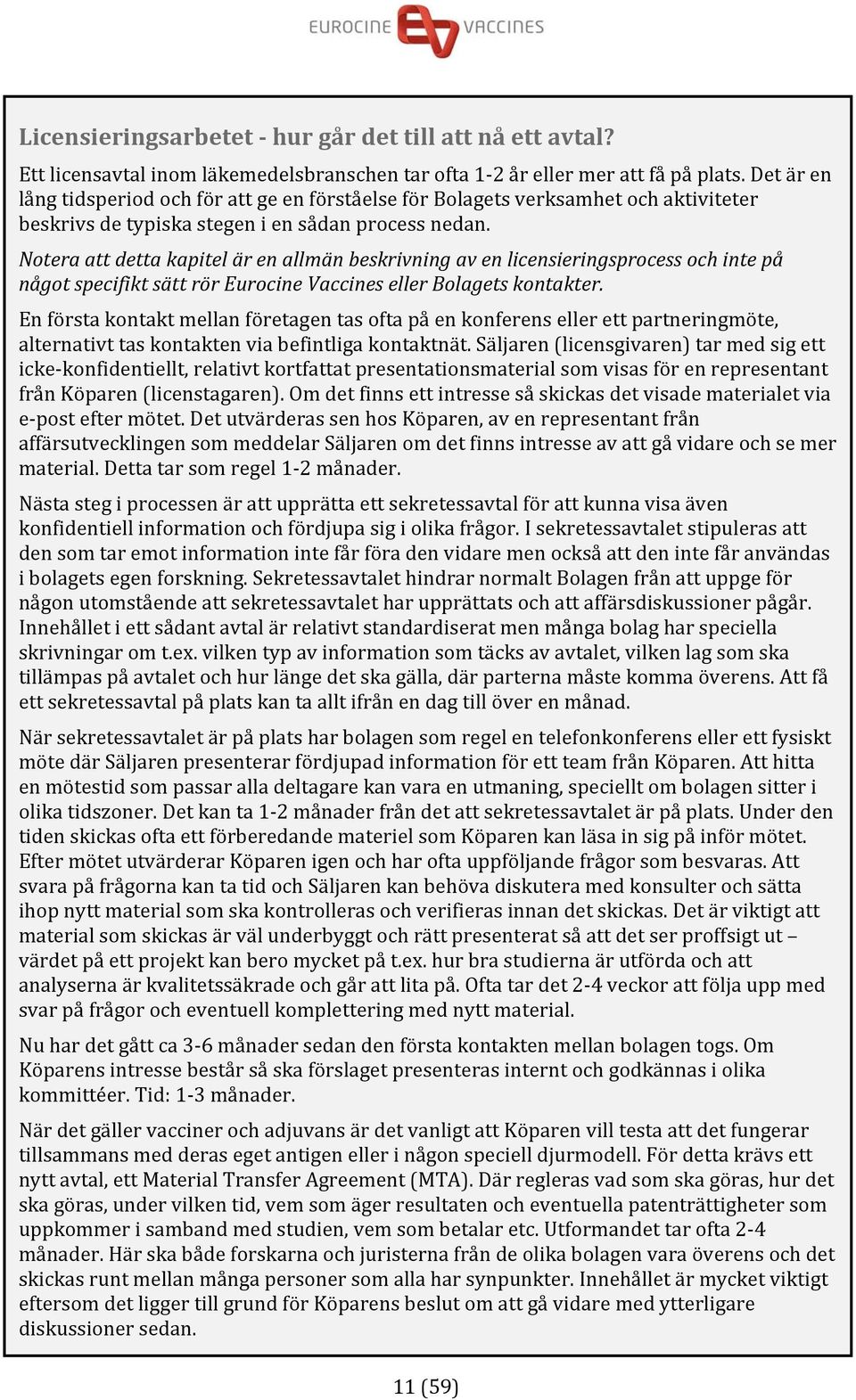 Notera att detta kapitel är en allmän beskrivning av en licensieringsprocess och inte på något specifikt sätt rör Eurocine Vaccines eller Bolagets kontakter.
