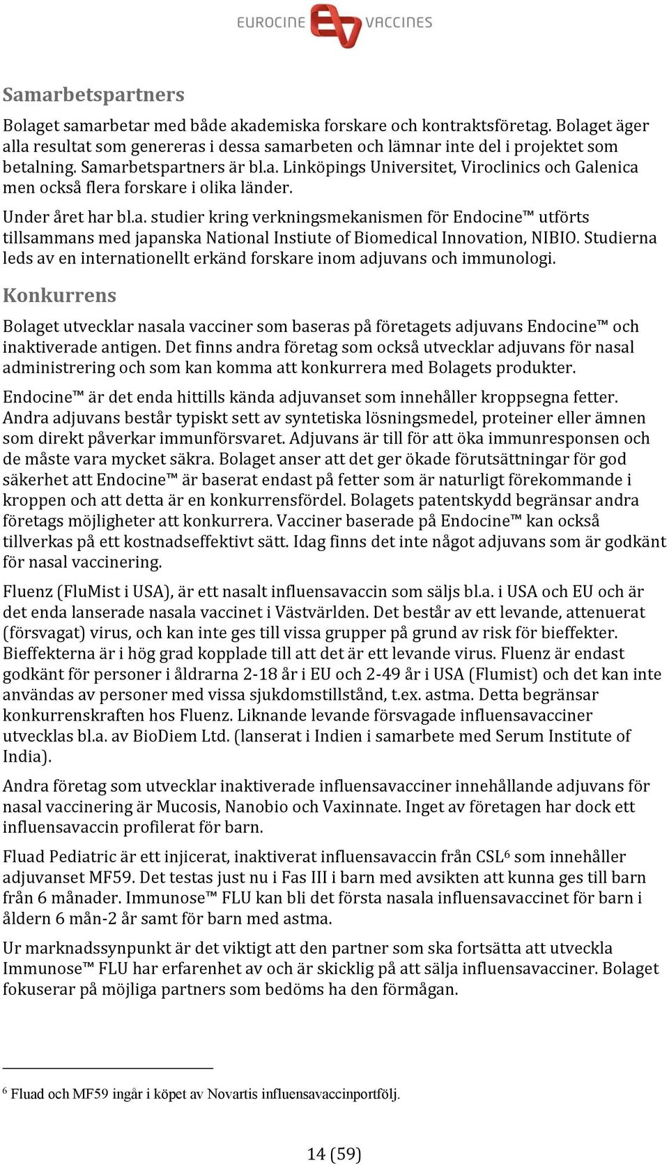 Studierna leds av en internationellt erkänd forskare inom adjuvans och immunologi. Konkurrens Bolaget utvecklar nasala vacciner som baseras på företagets adjuvans Endocine och inaktiverade antigen.