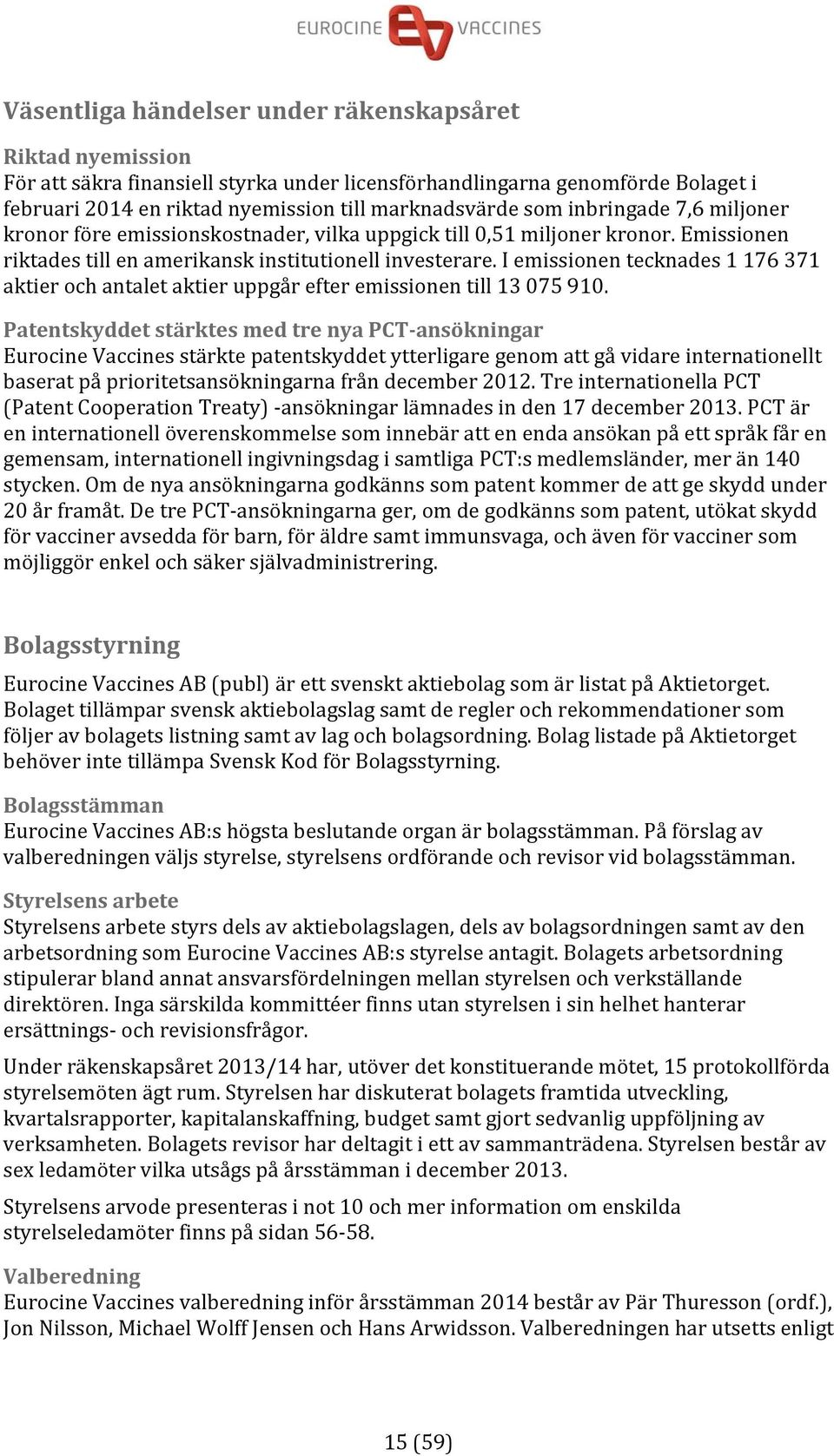 I emissionen tecknades 1 176 371 aktier och antalet aktier uppgår efter emissionen till 13 075 910.