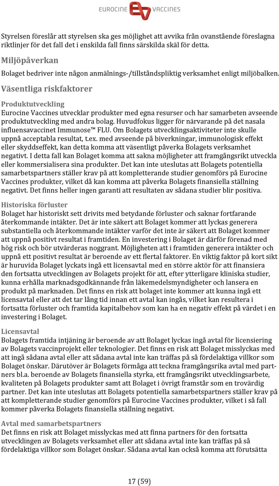 Väsentliga riskfaktorer Produktutveckling Eurocine Vaccines utvecklar produkter med egna resurser och har samarbeten avseende produktutveckling med andra bolag.
