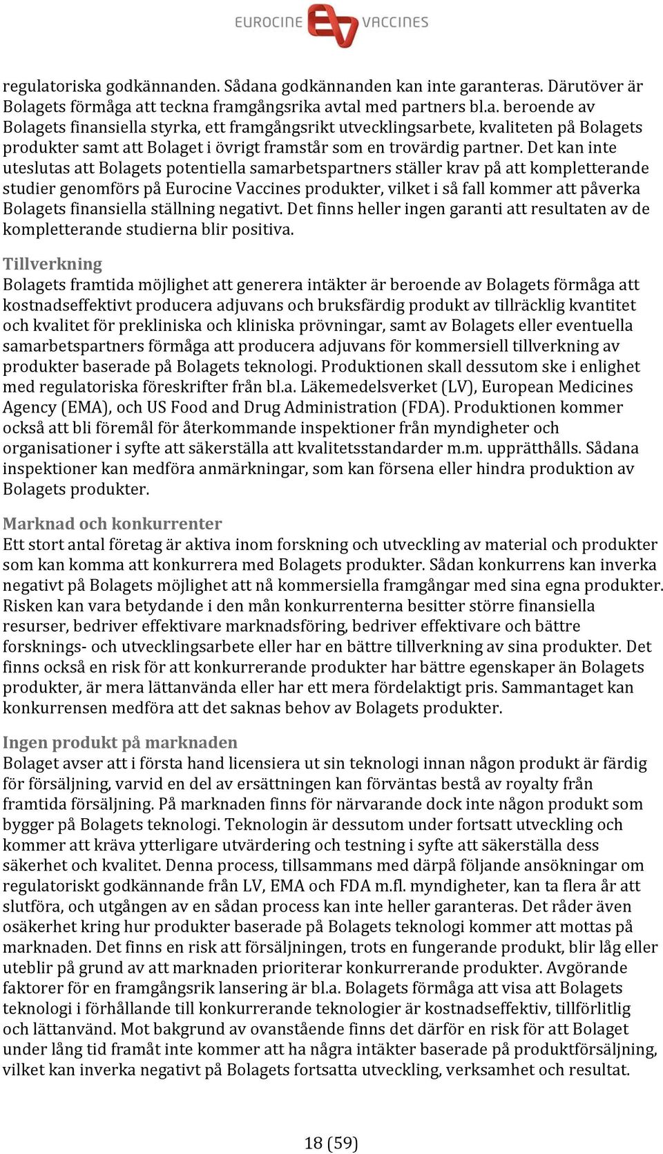 finansiella ställning negativt. Det finns heller ingen garanti att resultaten av de kompletterande studierna blir positiva.