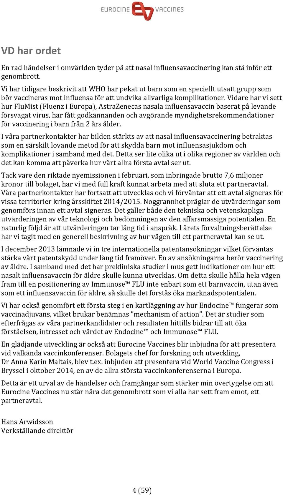 Vidare har vi sett hur FluMist (Fluenz i Europa), AstraZenecas nasala influensavaccin baserat på levande försvagat virus, har fått godkännanden och avgörande myndighetsrekommendationer för