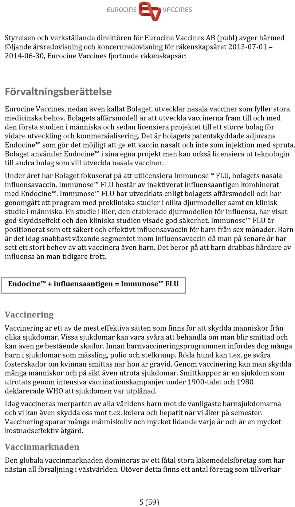 Bolagets affärsmodell är att utveckla vaccinerna fram till och med den första studien i människa och sedan licensiera projektet till ett större bolag för vidare utveckling och kommersialisering.
