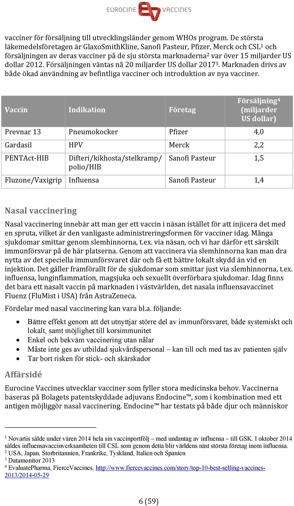 Försäljningen väntas nå 20 miljarder US dollar 2017 3. Marknaden drivs av både ökad användning av befintliga vacciner och introduktion av nya vacciner.