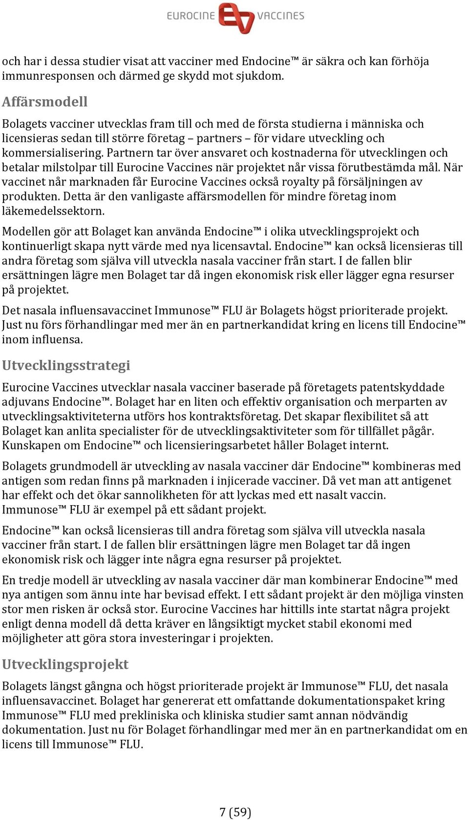Partnern tar över ansvaret och kostnaderna för utvecklingen och betalar milstolpar till Eurocine Vaccines när projektet når vissa förutbestämda mål.