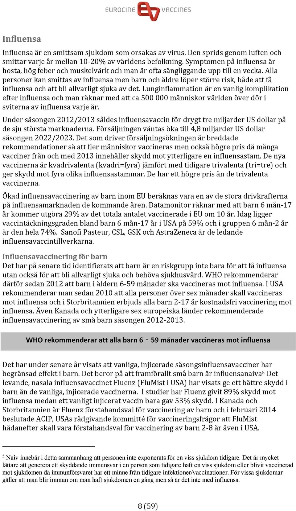 Alla personer kan smittas av influensa men barn och äldre löper större risk, både att få influensa och att bli allvarligt sjuka av det.