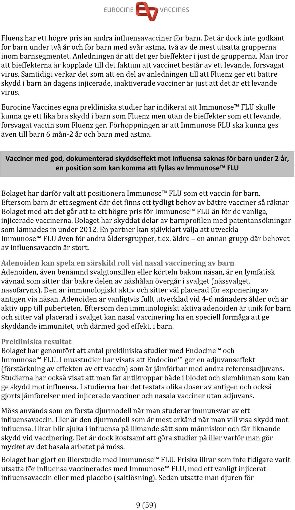 Samtidigt verkar det som att en del av anledningen till att Fluenz ger ett bättre skydd i barn än dagens injicerade, inaktiverade vacciner är just att det är ett levande virus.