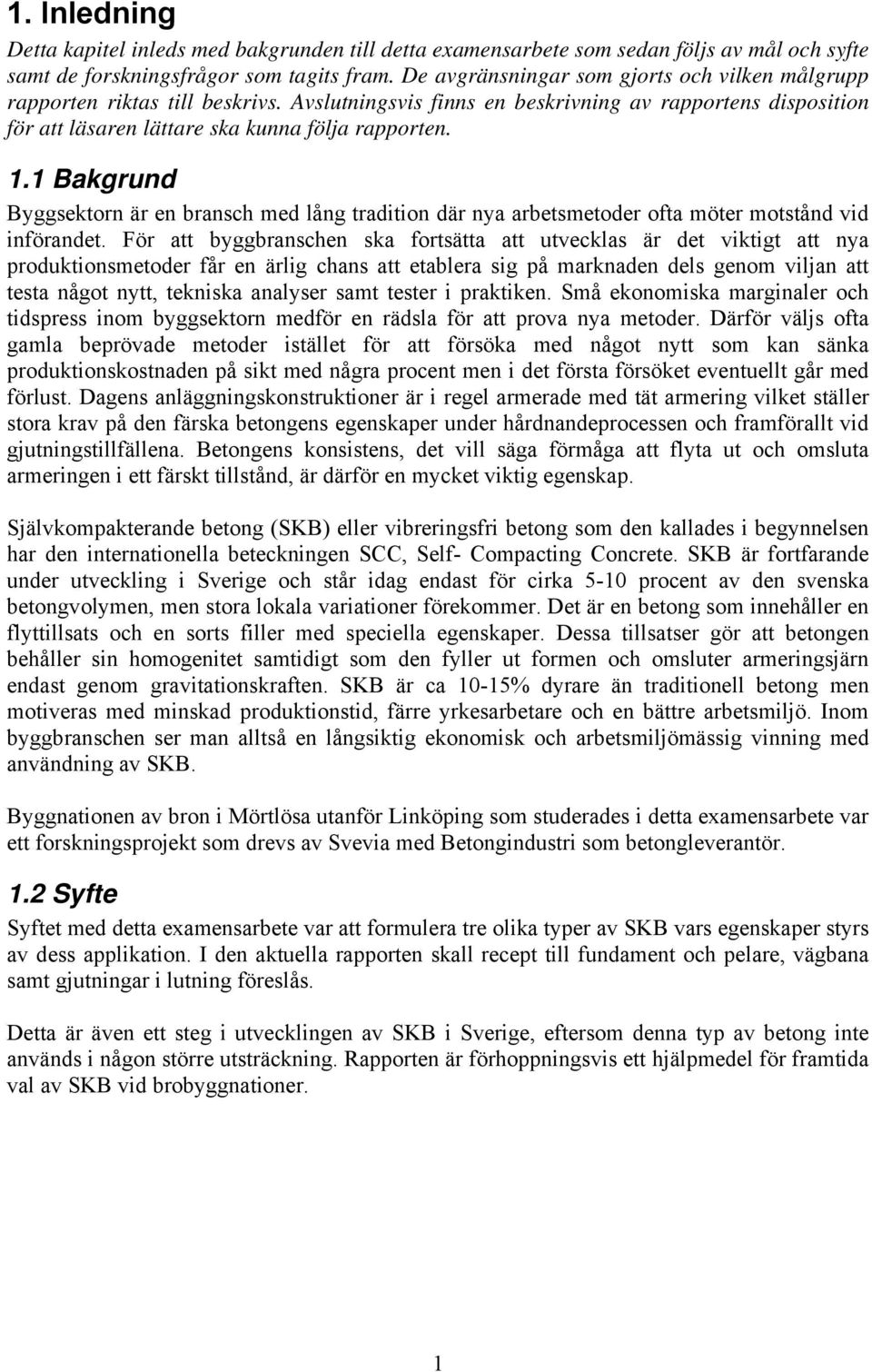 1 Bakgrund Byggsektorn är en bransch med lång tradition där nya arbetsmetoder ofta möter motstånd vid införandet.