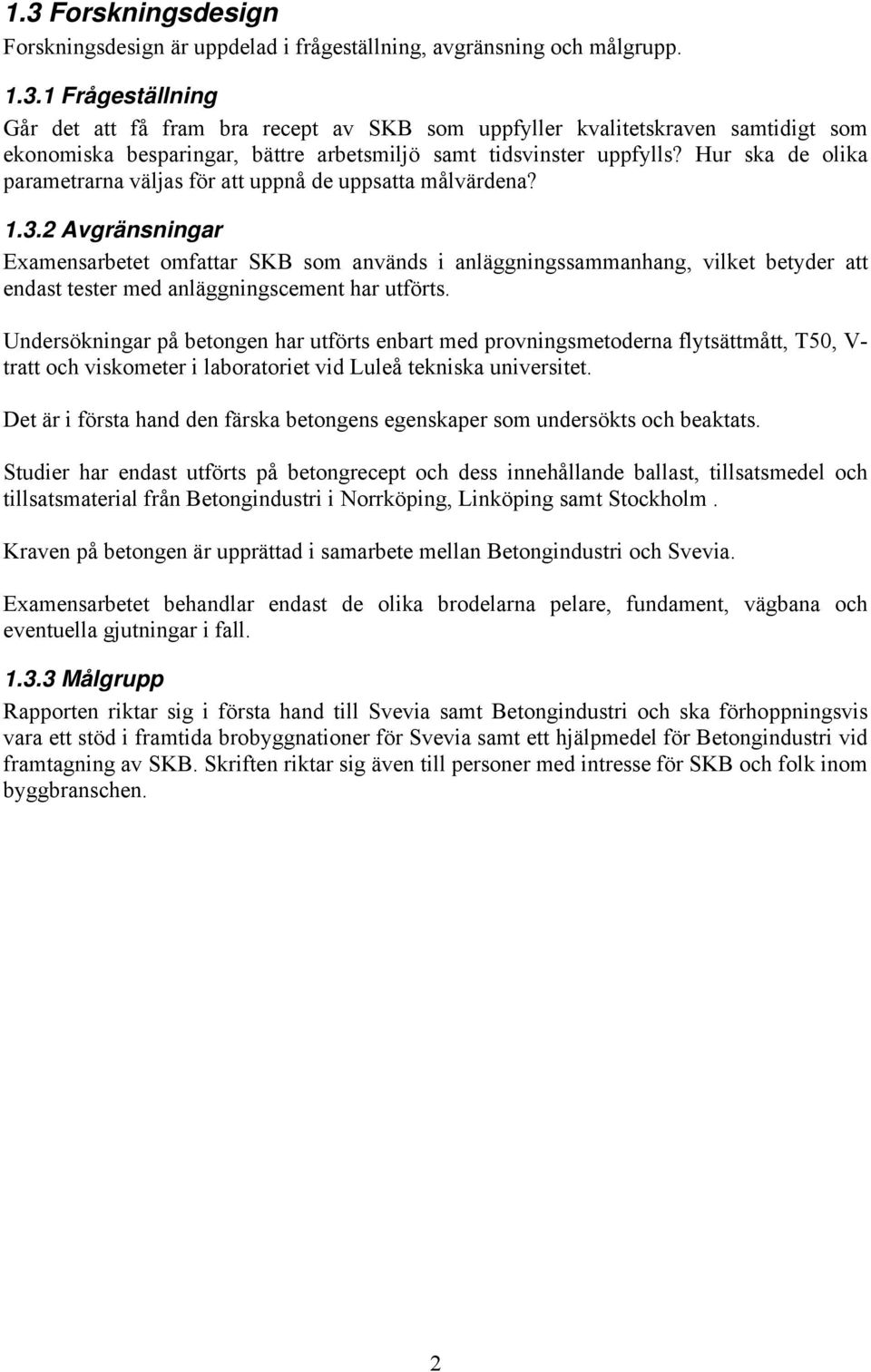 2 Avgränsningar Examensarbetet omfattar SKB som används i anläggningssammanhang, vilket betyder att endast tester med anläggningscement har utförts.