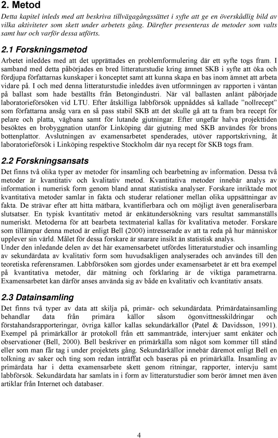 I samband med detta påbörjades en bred litteraturstudie kring ämnet SKB i syfte att öka och fördjupa författarnas kunskaper i konceptet samt att kunna skapa en bas inom ämnet att arbeta vidare på.