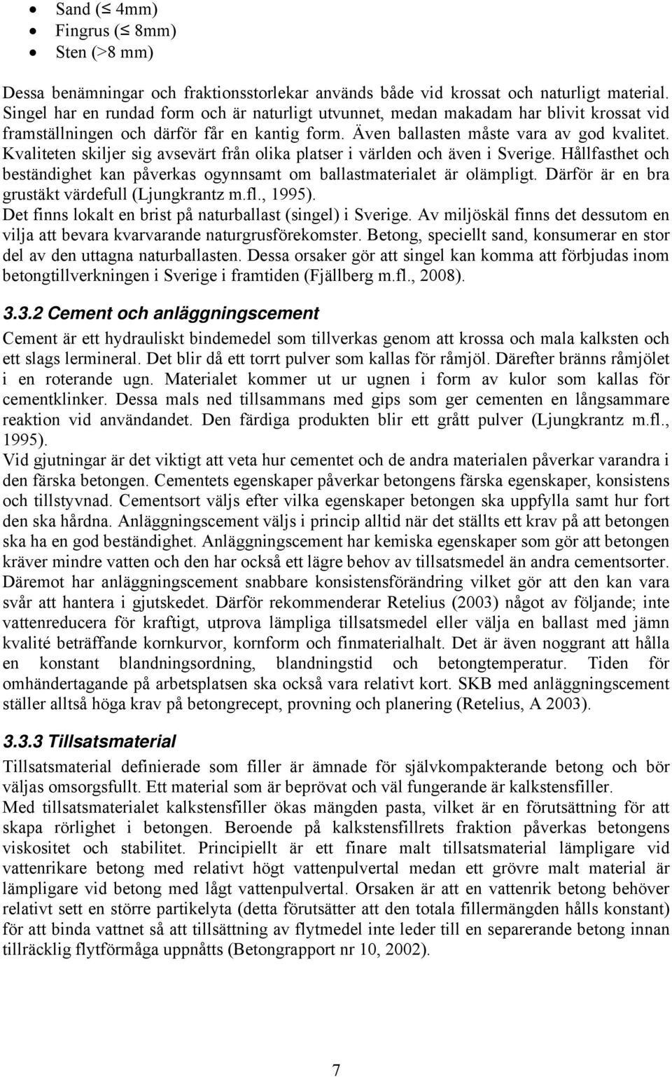 Kvaliteten skiljer sig avsevärt från olika platser i världen och även i Sverige. Hållfasthet och beständighet kan påverkas ogynnsamt om ballastmaterialet är olämpligt.