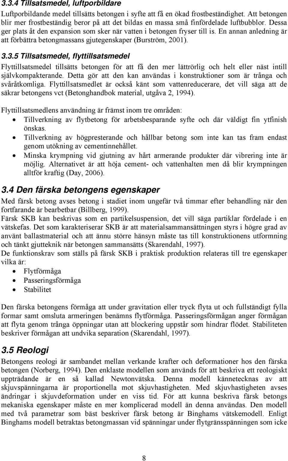 En annan anledning är att förbättra betongmassans gjutegenskaper (Burström, 2001). 3.
