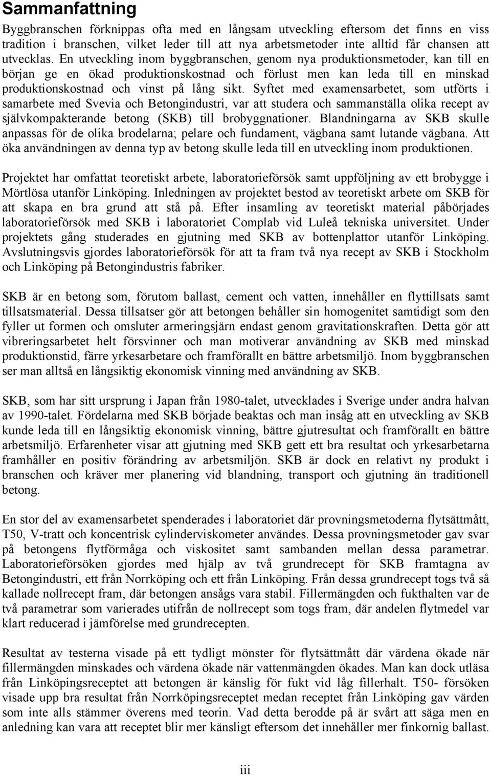 Syftet med examensarbetet, som utförts i samarbete med Svevia och Betongindustri, var att studera och sammanställa olika recept av självkompakterande betong (SKB) till brobyggnationer.