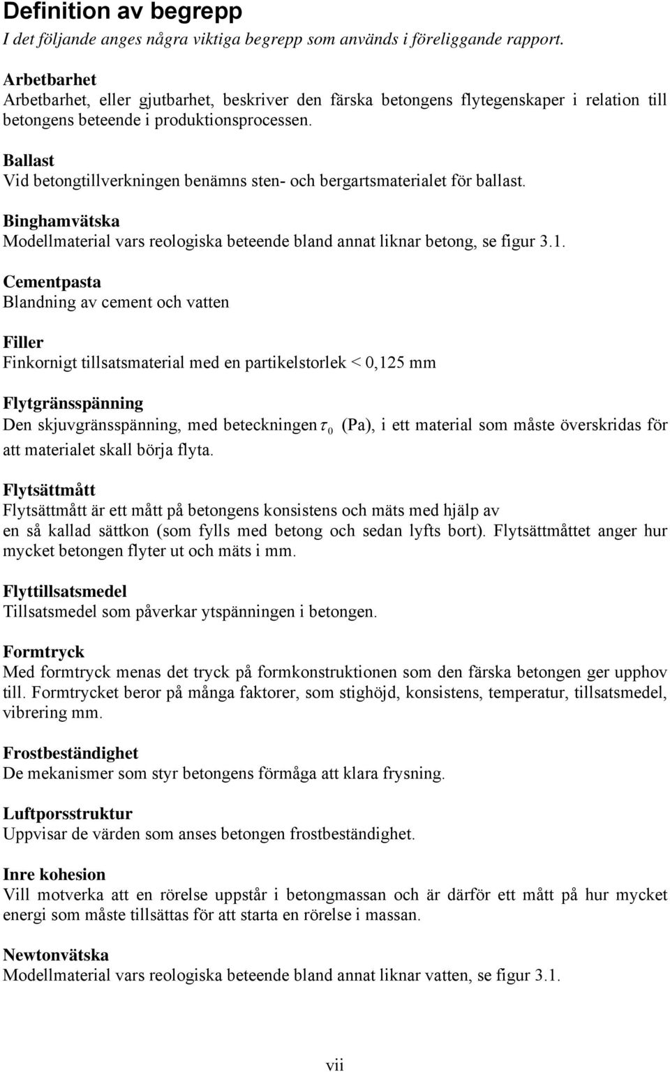 Ballast Vid betongtillverkningen benämns sten- och bergartsmaterialet för ballast. Binghamvätska Modellmaterial vars reologiska beteende bland annat liknar betong, se figur 3.1.