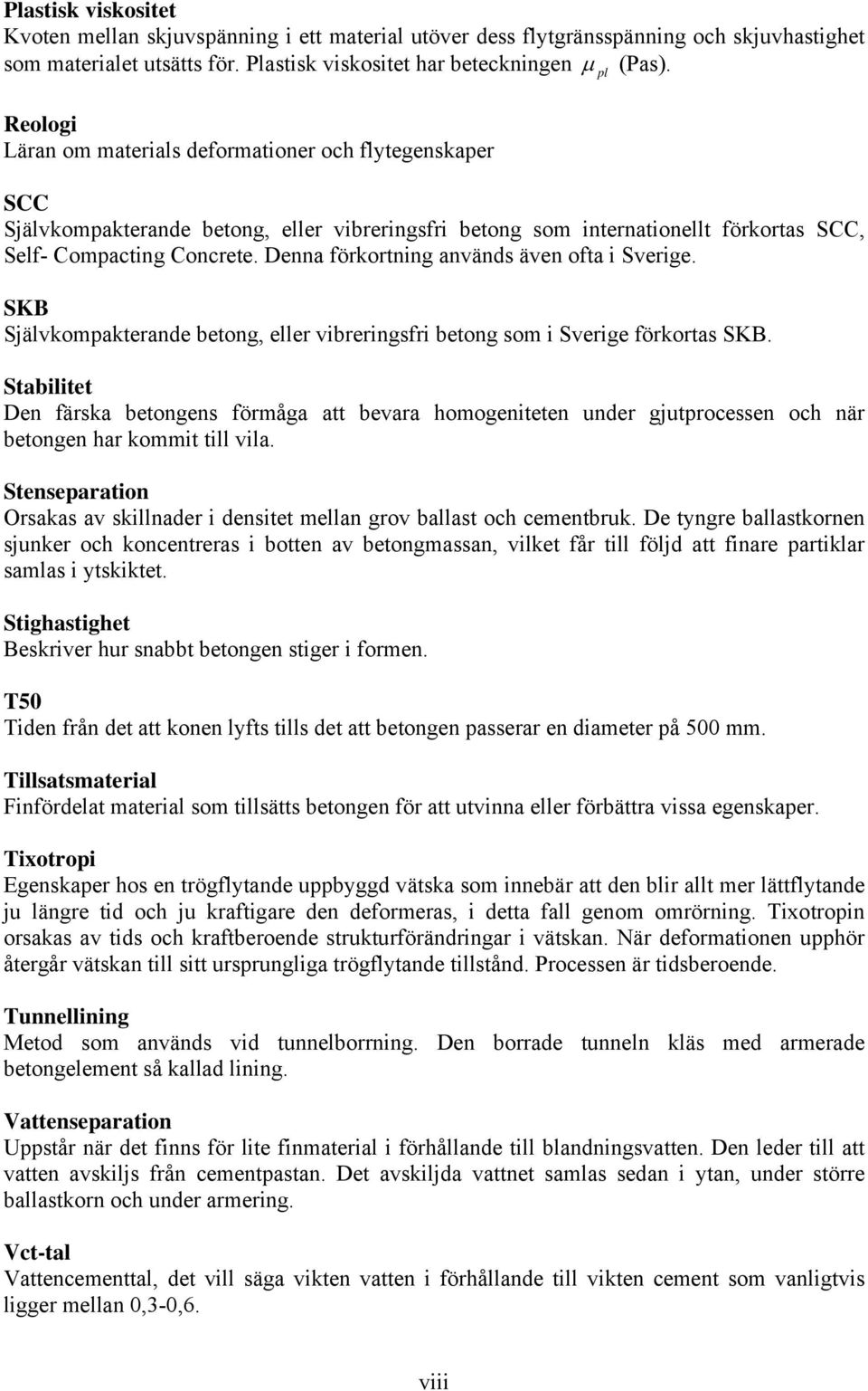 Denna förkortning används även ofta i Sverige. SKB Självkompakterande betong, eller vibreringsfri betong som i Sverige förkortas SKB.