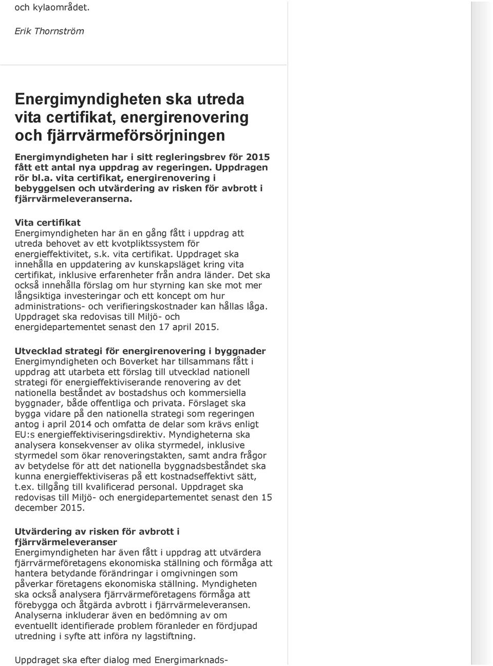 regeringen. Uppdragen rör bl.a. vita certifikat, energirenovering i bebyggelsen och utvärdering av risken för avbrott i fjärrvärmeleveranserna.