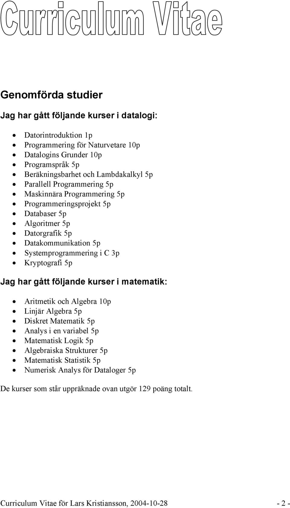 C 3p Kryptografi 5p Jag har gått följande kurser i matematik: Aritmetik och Algebra 10p Linjär Algebra 5p Diskret Matematik 5p Analys i en variabel 5p Matematisk Logik 5p