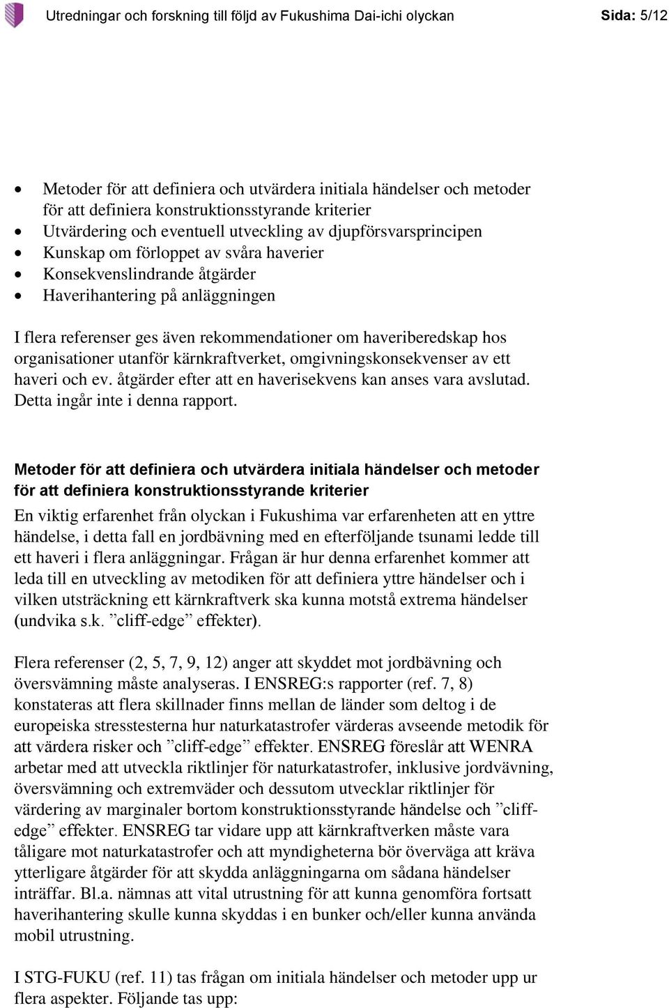 rekommendationer om haveriberedskap hos organisationer utanför kärnkraftverket, omgivningskonsekvenser av ett haveri och ev. åtgärder efter att en haverisekvens kan anses vara avslutad.