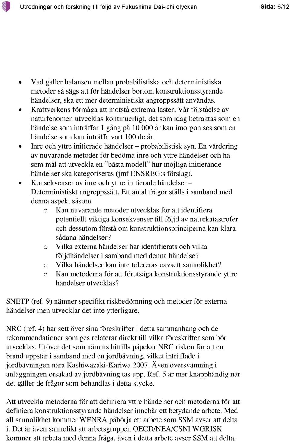 Vår förståelse av naturfenomen utvecklas kontinuerligt, det som idag betraktas som en händelse som inträffar 1 gång på 10 000 år kan imorgon ses som en händelse som kan inträffa vart 100:de år.