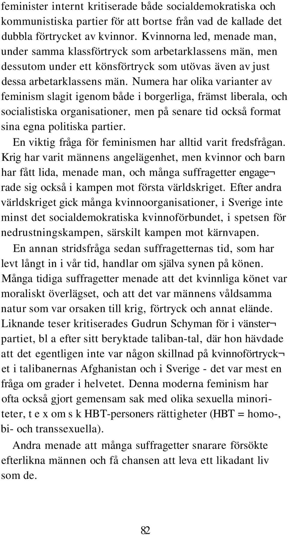 Numera har olika varianter av feminism slagit igenom både i borgerliga, främst liberala, och socialistiska organisationer, men på senare tid också format sina egna politiska partier.