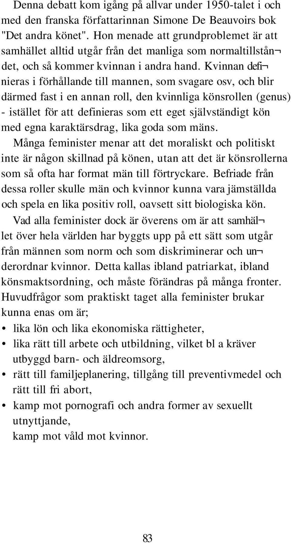 Kvinnan defi nieras i förhållande till mannen, som svagare osv, och blir därmed fast i en annan roll, den kvinnliga könsrollen (genus) - istället för att definieras som ett eget självständigt kön med