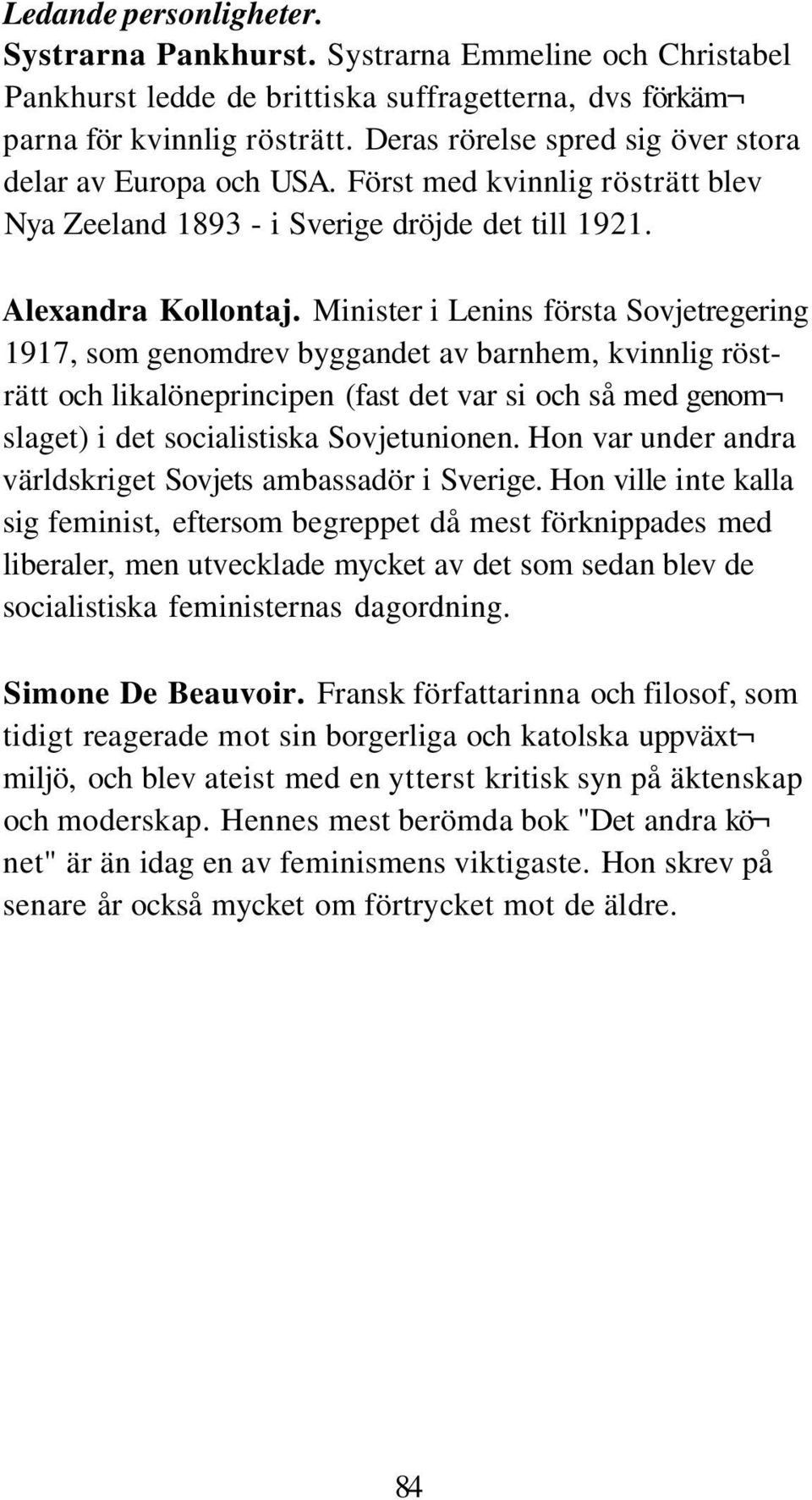 Minister i Lenins första Sovjetregering 1917, som genomdrev byggandet av barnhem, kvinnlig rösträtt och likalöneprincipen (fast det var si och så med genom slaget) i det socialistiska Sovjetunionen.