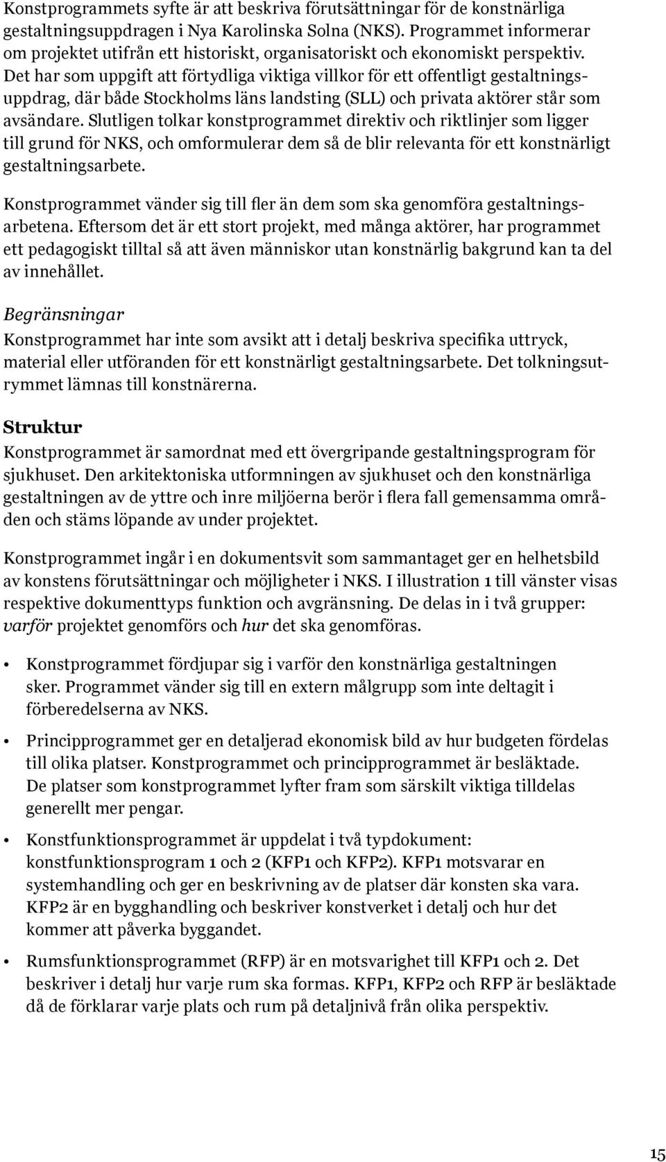 Det har som uppgift att förtydliga viktiga villkor för ett offentligt gestaltningsuppdrag, där både Stockholms läns landsting (SLL) och privata aktörer står som avsändare.