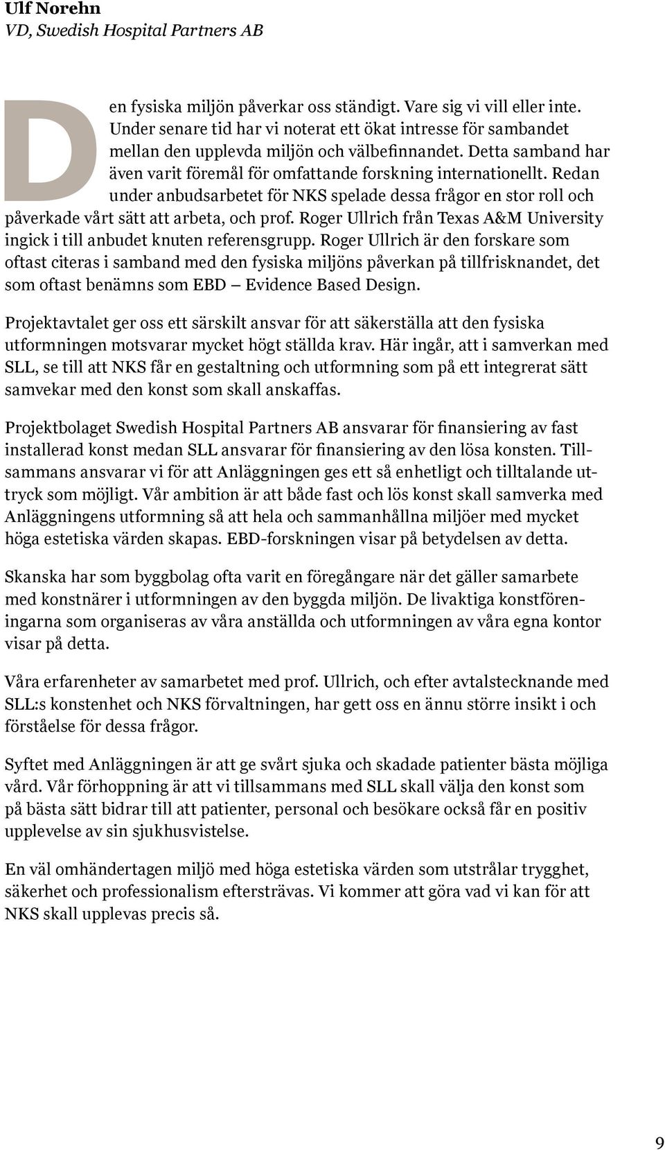 Redan under anbudsarbetet för NKS spelade dessa frågor en stor roll och påverkade vårt sätt att arbeta, och prof. Roger Ullrich från Texas A&M University ingick i till anbudet knuten referensgrupp.