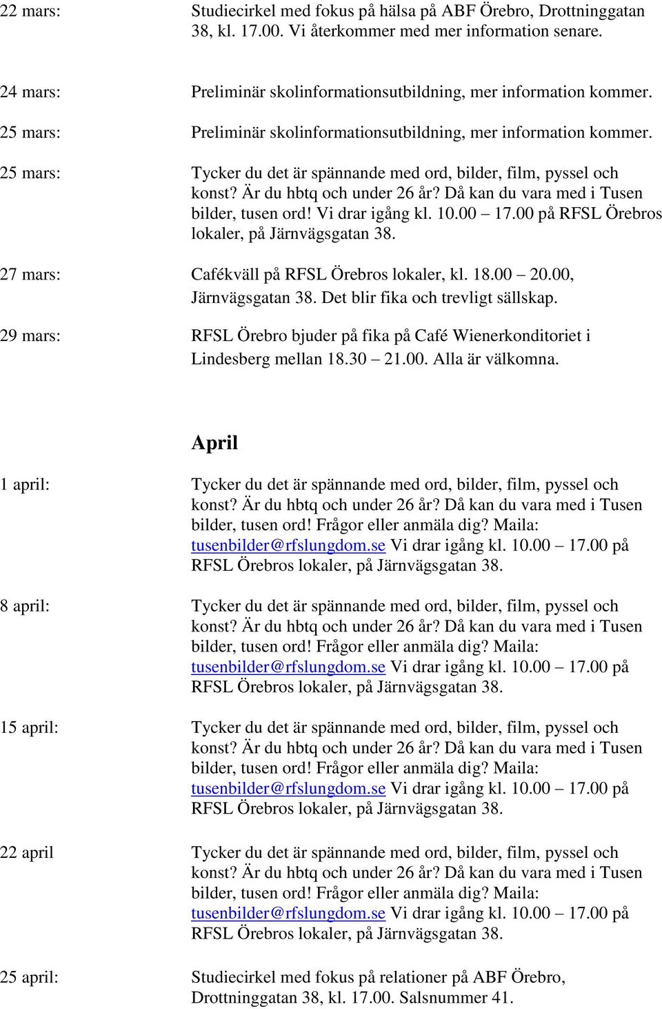 00 på RFSL Örebros lokaler, på Järnvägsgatan 38. 27 mars: Cafékväll på RFSL Örebros lokaler, kl. 18.00 20.00, 29 mars: RFSL Örebro bjuder på fika på Café Wienerkonditoriet i Lindesberg mellan 18.