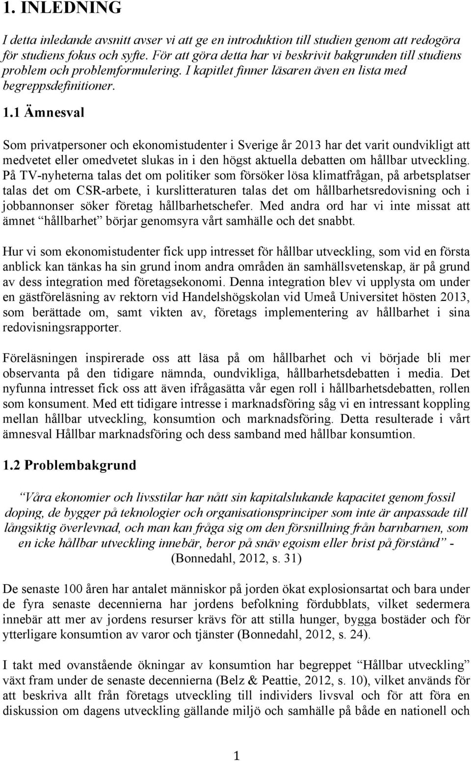 1 Ämnesval Som privatpersoner och ekonomistudenter i Sverige år 2013 har det varit oundvikligt att medvetet eller omedvetet slukas in i den högst aktuella debatten om hållbar utveckling.