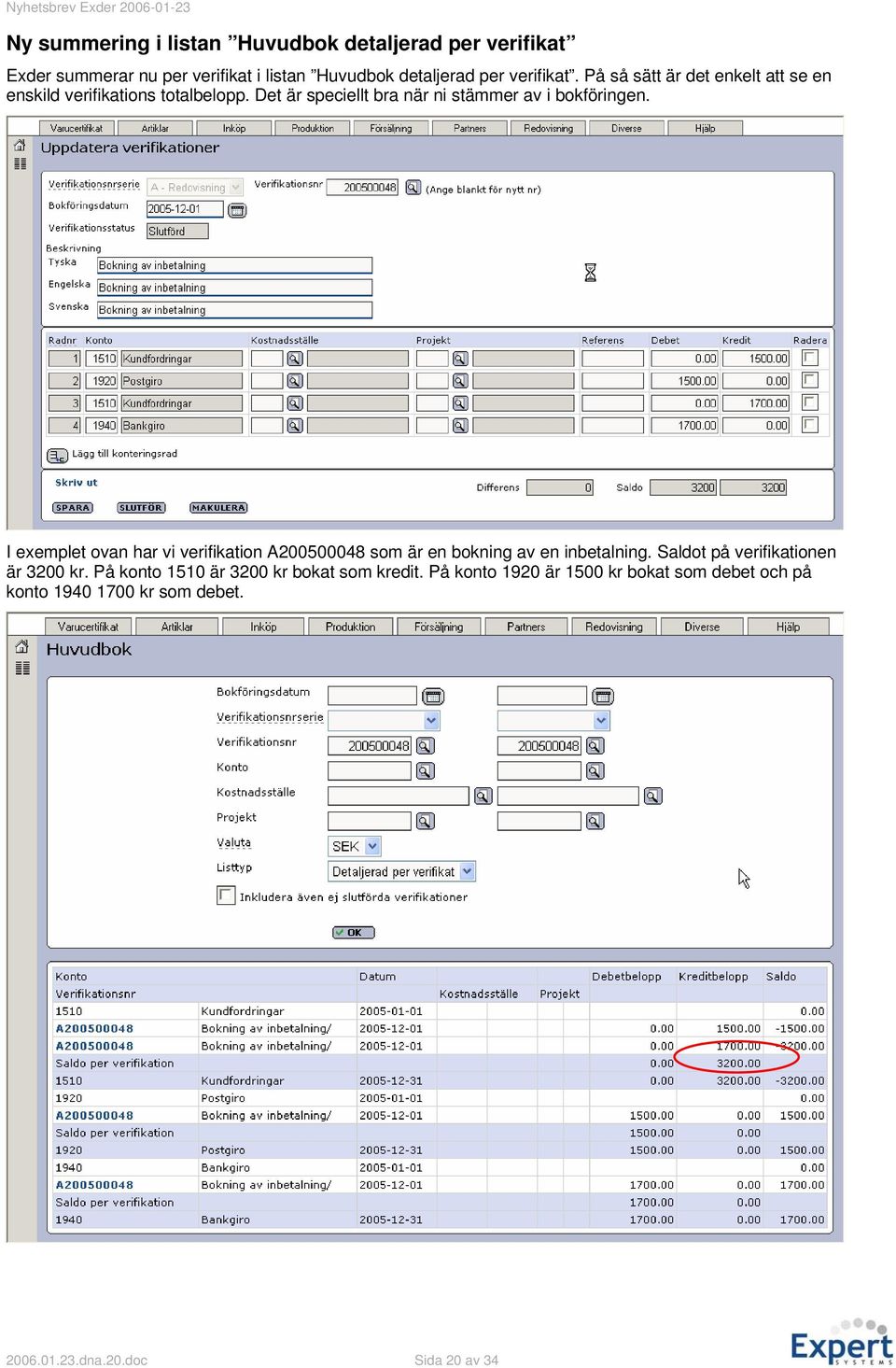 I exemplet ovan har vi verifikation A200500048 som är en bokning av en inbetalning. Saldot på verifikationen är 3200 kr.