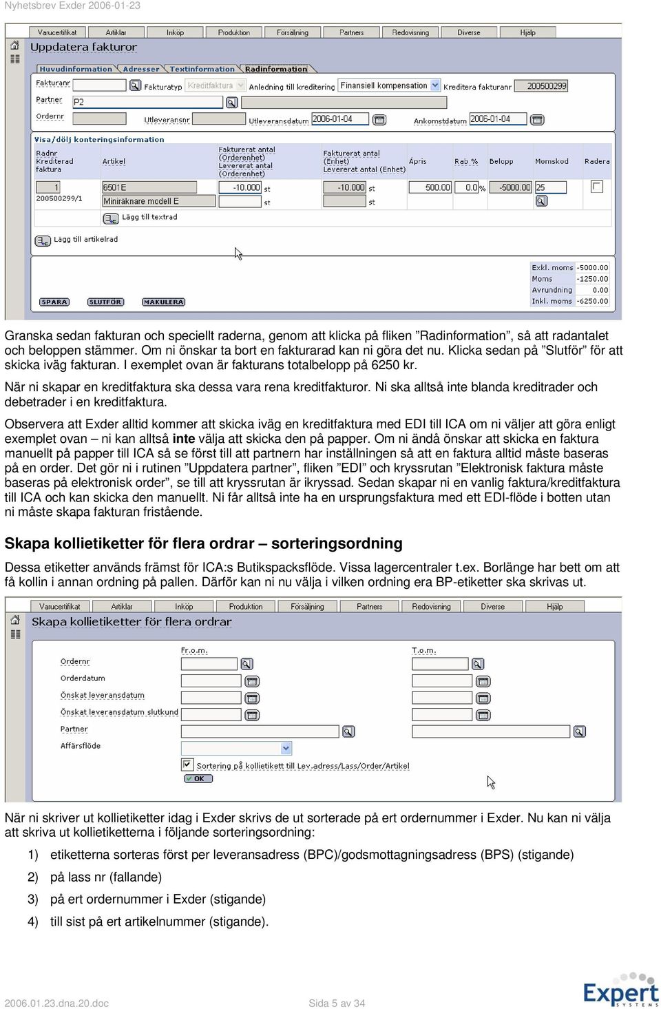 Ni ska alltså inte blanda kreditrader och debetrader i en kreditfaktura.