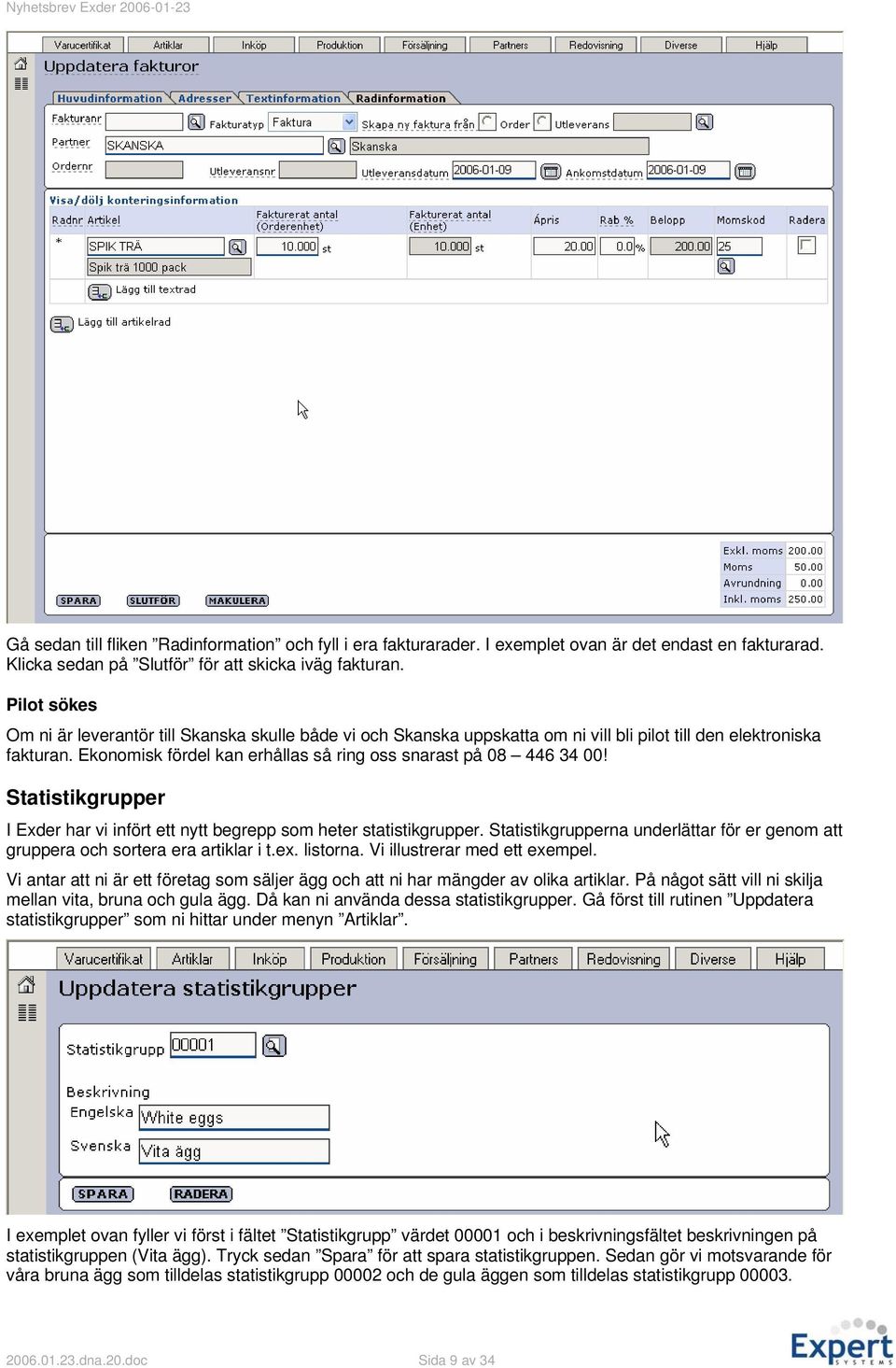 Ekonomisk fördel kan erhållas så ring oss snarast på 08 446 34 00! Statistikgrupper I Exder har vi infört ett nytt begrepp som heter statistikgrupper.