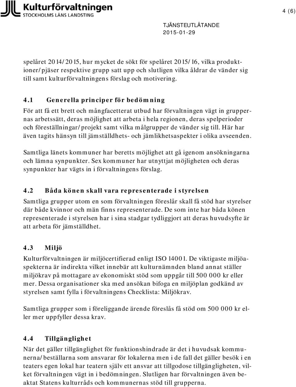 1 Generella principer för bedömning För att få ett brett och mångfacetterat utbud har förvaltningen vägt in gruppernas arbetssätt, deras möjlighet att arbeta i hela regionen, deras spelperioder och